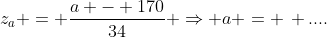 z_a = \frac{a - 170}{34} \Rightarrow a = \, ....