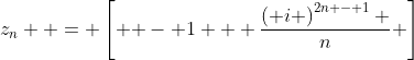 z_n  = \left[ { - 1 + \frac{{\left( i \right)^{2n - 1} }}{n}} \right]