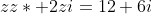 zz*+2zi=12+6i