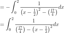 $$ \begin{aligned} &=-\int_{0}^{2} \frac{1}{\left(x-\frac{1}{2}\right)^{2}-\left(\frac{17}{4}\right)} d x \\ &=\int_{0}^{2} \frac{1}{\left(\frac{17}{4}\right)-\left(x-\frac{1}{2}\right)^{2}} d x \end{aligned}