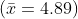 gif.latex?(\bar{x}=4.89)