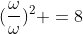 (frac{omega}{omega})^2 =8