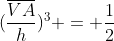 (frac{overline{VA}}{h})^{3} = frac{1}{2}