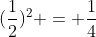 (frac{1}{2})^2 = frac{1}{4}