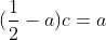 (frac{1}{2}-a)c=a