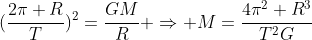 (frac{2pi R}{T})^2=frac{GM}{R} Rightarrow M=frac{4pi^2 R^3}{T^2G}