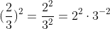 (\frac{2}{3})^2=\frac{2^2}{3^2}=2^2\cdot 3^{-2}
