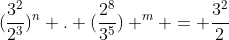 (frac{3^{2}}{2^{3}})^{n} . (frac{2^{8}}{3^{5}}) ^{m} = frac{3^{2}}{2}