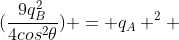 (frac{9q_{B}^{2}}{4cos^{2}	heta}) = q_{A} ^{2} + 2q_{B}