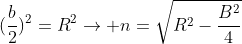 n^{2}+(frac{b}{2})^{2}=R^{2}
ightarrow n=sqrt{R^{2}-frac{B^{2}}{4}}