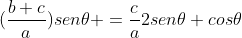 (frac{b+c}{a})sen	heta =frac{c}{a}2sen	heta cos	heta