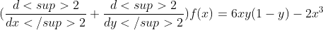(\frac{d<sup>2}{dx</sup>2}+\frac{d<sup>2}{dy</sup>2})f(x)=6 x  y (1-y)-2 x^3