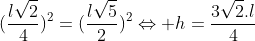 h^{2}+(frac{lsqrt{2}}{4})^{2}=(frac{lsqrt{5}}{2})^{2}Leftrightarrow h=frac{3sqrt{2}.l}{4}