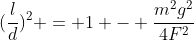 (frac{l}{d})^{2} = 1 - frac{m^{2}g^{2}}{4F^{2}}