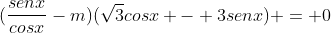 (frac{senx}{cosx}-m)(sqrt{3}cosx - 3senx) = 0