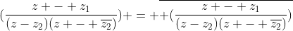 (frac{z - z_{1}}{(z-z_{2})(z - overline{z_{2}})}) = overline{ (frac{z - z_{1}}{(z-z_{2})(z - overline{z_{2}})})}