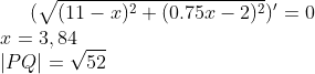(\sqrt{(11-x)^2+(0.75x-2)^2})'=0\\ x=3,84\\ |PQ|=\sqrt{52}