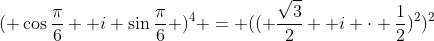 ( cosfrac{pi}{6}+ i sinfrac{pi}{6} )^4 = (( frac{sqrt{3}}{2}+ i cdot frac{1}{2})^2)^2