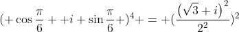 ( cosfrac{pi}{6}+ i sinfrac{pi}{6} )^4 = (frac{left(sqrt{3}+iight)^2}{2^2})^2