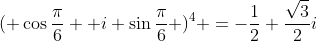 ( cosfrac{pi}{6}+ i sinfrac{pi}{6} )^4 =-frac{1}{2}+frac{sqrt{3}}{2}i