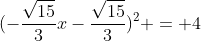 x^2+(-frac{sqrt{15}}{3}x-frac{sqrt{15}}{3})^2 = 4