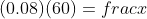 (0.08)(60)=fracx