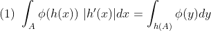 (1) \ \int_A \phi(h(x))\ |h'(x)| dx = \int_{h(A)} \phi(y)dy