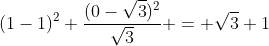 (1-1)^{2}+frac{(0-sqrt{3})^{2}}{sqrt{3}} = sqrt{3}+1