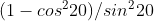 (1-cos^220)/sin^220