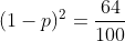 (1-p)^{2}={frac{64}{100}}