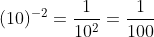 (10)^{-2}=frac{1}{10^{2}}=frac{1}{100}