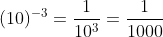 (10)^{-3}=frac{1}{10^{3}}=frac{1}{1000}