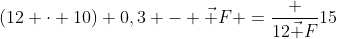 (12 cdot 10) 0,3 - vec F =frac {12vec F}{15}