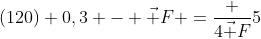 (120) 0,3 - vec F =frac {4vec F}{5}
