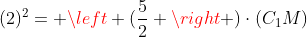 (2)^2= left (frac{5}{2} ight )cdot(C_1M)