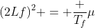 (2Lf)^2 = frac {T_f}{mu}