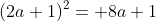(2a+1)^2= 8a+1