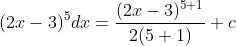 \dpi{120} \int (2x-3)^{5}dx=\frac{(2x-3)^{5+1}}{2(5+1)}+c