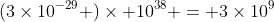 (3	imes10^{-29} )	imes 10^{38} = 3	imes10^{9}