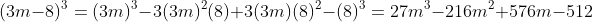 \small (3m-8)^{3}=(3m)^{3}-3(3m)^{2}(8)+3(3m)(8)^{2}-(8)^{3}=27m^{3}-216m^{2}+576m-512