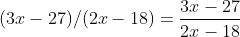 (3x-27)/(2x-18)=\frac{3x-27}{2x-18}