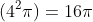 (4^2pi)=16pi