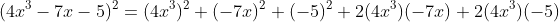 \small (4x^{3}-7x-5)^{2}=(4x^{3})^{2}+(-7x)^{2}+(-5)^{2}+2(4x^{3})(-7x)+2(4x^{3})(-5)