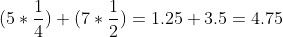 (5*\frac{1}{4})+(7*\frac{1}{2})=1.25+3.5=4.75