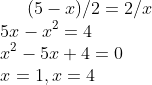 (5-x)/2=2/x\\ 5x-x^2=4\\ x^2-5x+4=0\\ x=1,x=4
