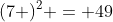 (7 )^2 = 49