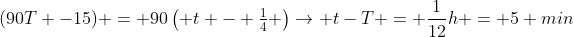 (90T -15) = 90egin{pmatrix} t - frac{1}{4} end{pmatrix}
ightarrow t-T = frac{1}{12}h = 5 min