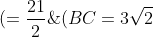 (=\dfrac{21}{2}\ \text{cm}^2), (BC=3\sqrt{2}\ \text{cm})