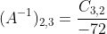 (A^{-1})_{2,3}=frac{C_{3,2}}{-72}