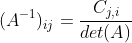 (A^{-1})_{ij}=frac{C_{j,i}}{det(A)}